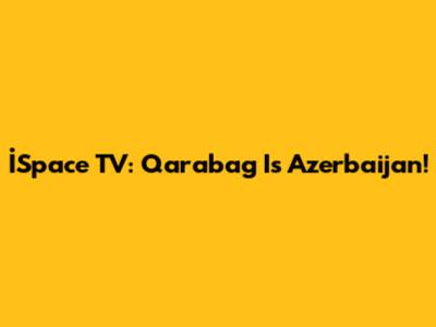 İSpace TV: Qarabag Is Azerbaijan!
