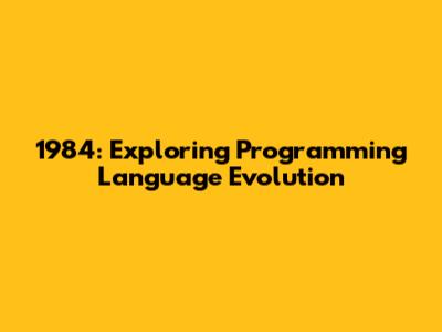 1984: Exploring Programming Language Evolution