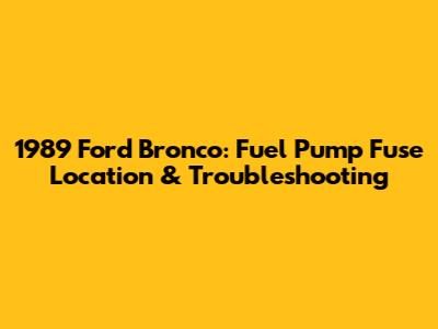1989 Ford Bronco: Fuel Pump Fuse Location & Troubleshooting