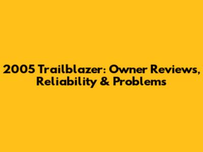 2005 Trailblazer: Owner Reviews, Reliability & Problems