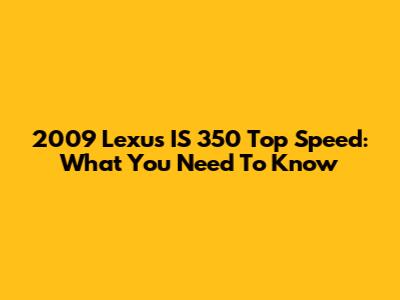 2009 Lexus IS 350 Top Speed: What You Need To Know