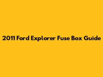 2011 Ford Explorer Fuse Box Guide
