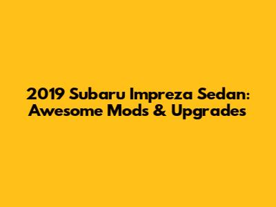 2019 Subaru Impreza Sedan: Awesome Mods & Upgrades