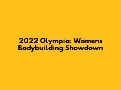 2022 Olympia: Women's Bodybuilding Showdown