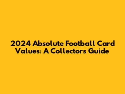 2024 Absolute Football Card Values: A Collector's Guide