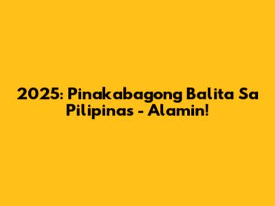 2025: Pinakabagong Balita Sa Pilipinas - Alamin!