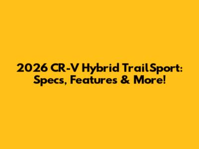 2026 CR-V Hybrid TrailSport: Specs, Features & More!