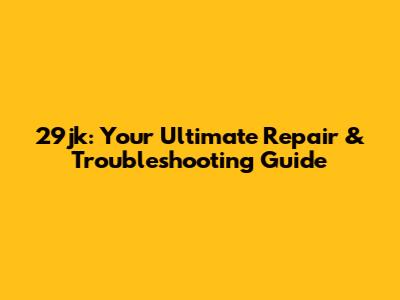 29jk: Your Ultimate Repair & Troubleshooting Guide