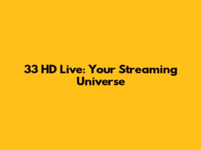33 HD Live: Your Streaming Universe