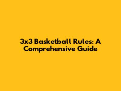 3x3 Basketball Rules: A Comprehensive Guide
