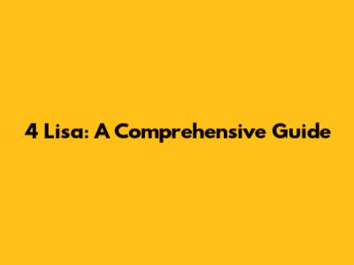 4 Lisa: A Comprehensive Guide