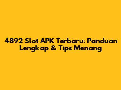 4892 Slot APK Terbaru: Panduan Lengkap & Tips Menang