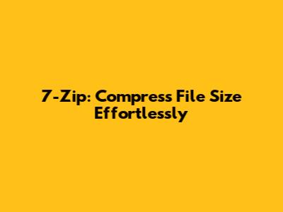 7-Zip: Compress File Size Effortlessly
