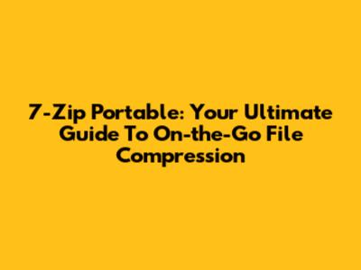 7-Zip Portable: Your Ultimate Guide To On-the-Go File Compression