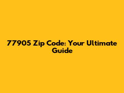 77905 Zip Code: Your Ultimate Guide