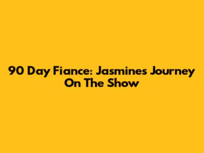 90 Day Fiance: Jasmine's Journey On The Show