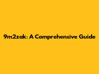 9m2zak: A Comprehensive Guide