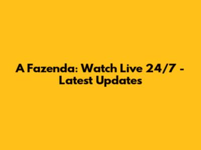 A Fazenda: Watch Live 24/7 - Latest Updates