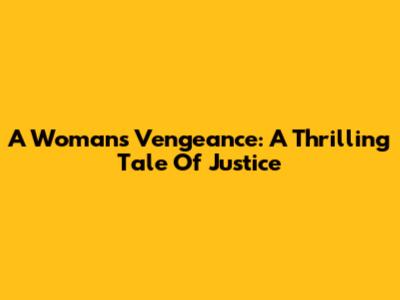 A Woman's Vengeance: A Thrilling Tale Of Justice