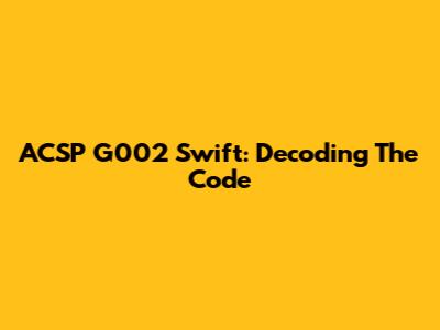 ACSP G002 Swift: Decoding The Code