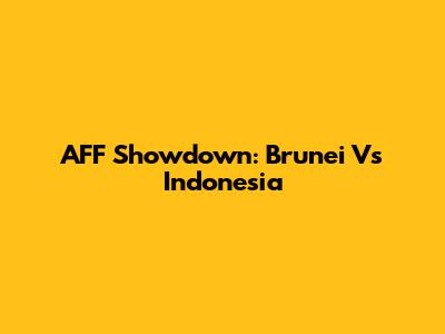 AFF Showdown: Brunei Vs Indonesia