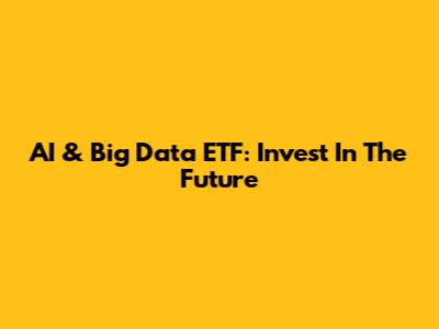 AI & Big Data ETF: Invest In The Future