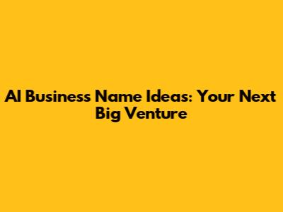 AI Business Name Ideas: Your Next Big Venture