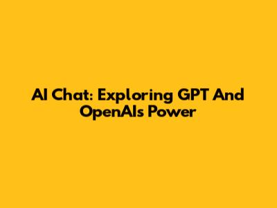 AI Chat: Exploring GPT And OpenAI's Power