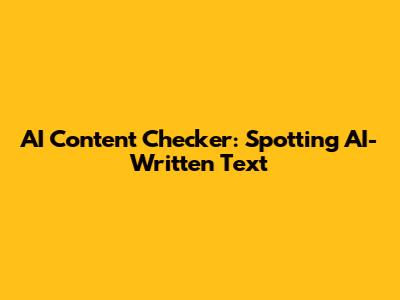 AI Content Checker: Spotting AI-Written Text