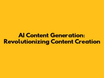 AI Content Generation: Revolutionizing Content Creation