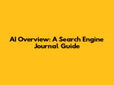 AI Overview: A Search Engine Journal Guide