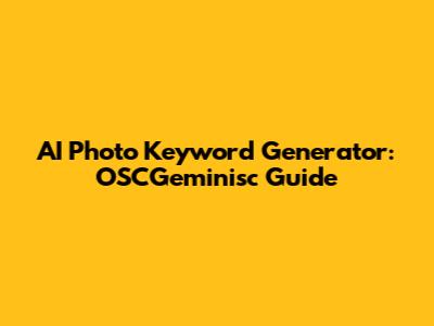 AI Photo Keyword Generator: OSCGeminisc Guide