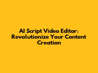 AI Script Video Editor: Revolutionize Your Content Creation
