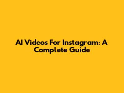 AI Videos For Instagram: A Complete Guide