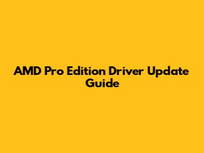 AMD Pro Edition Driver Update Guide