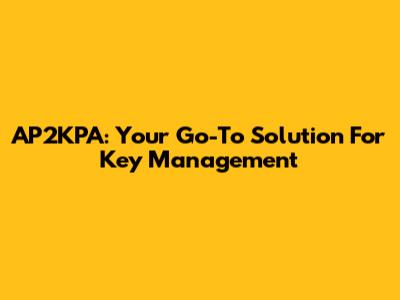 AP2KPA: Your Go-To Solution For Key Management