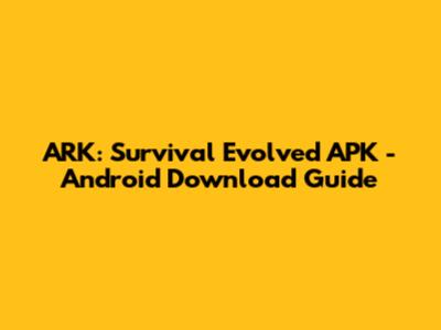 ARK: Survival Evolved APK - Android Download Guide