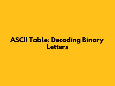 ASCII Table: Decoding Binary Letters