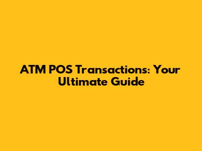 ATM POS Transactions: Your Ultimate Guide