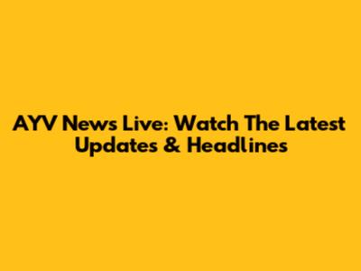 AYV News Live: Watch The Latest Updates & Headlines