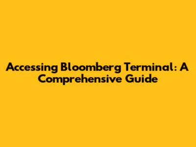 Accessing Bloomberg Terminal: A Comprehensive Guide