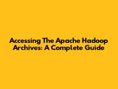 Accessing The Apache Hadoop Archives: A Complete Guide