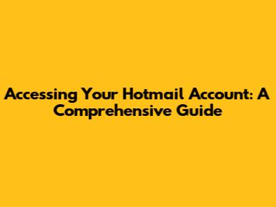 Accessing Your Hotmail Account: A Comprehensive Guide