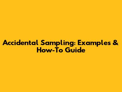 Accidental Sampling: Examples & How-To Guide