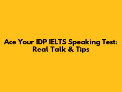 Ace Your IDP IELTS Speaking Test: Real Talk & Tips