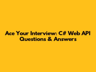 Ace Your Interview: C# Web API Questions & Answers