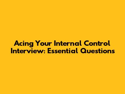 Acing Your Internal Control Interview: Essential Questions