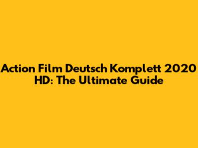 Action Film Deutsch Komplett 2020 HD: The Ultimate Guide