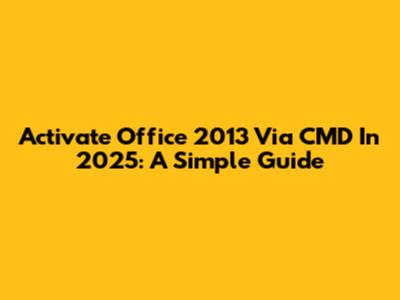Activate Office 2013 Via CMD In 2025: A Simple Guide