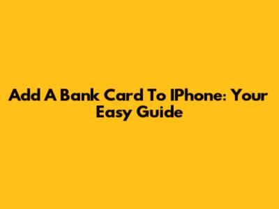 Add A Bank Card To IPhone: Your Easy Guide